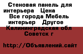 Стеновая панель для интерьера › Цена ­ 4 500 - Все города Мебель, интерьер » Другое   . Калининградская обл.,Советск г.